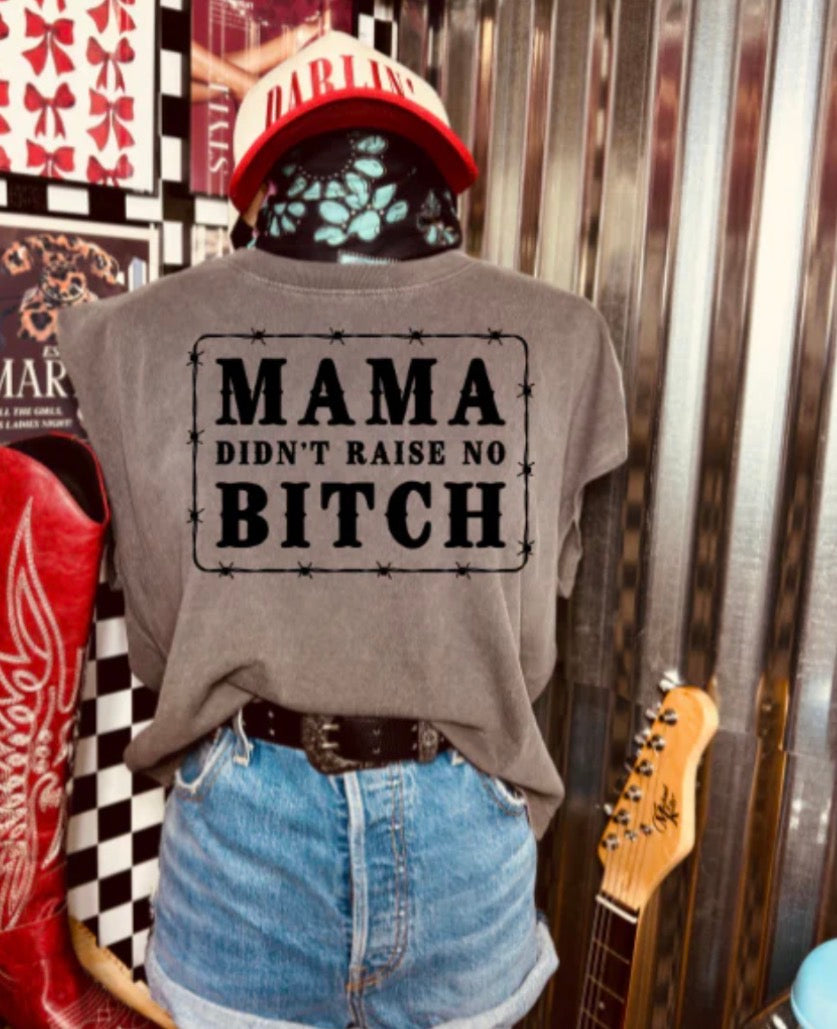 Mama Didn’t Raise No Bitch Tee