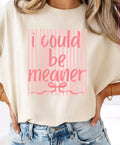I Could Be Meaner Tee