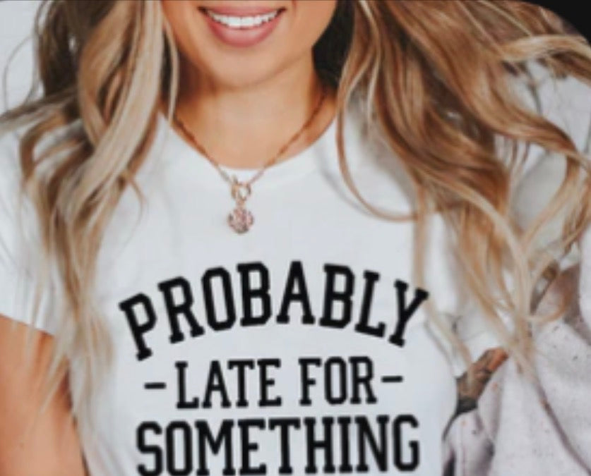 Probably Late For Something Tee